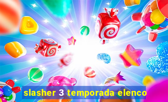 slasher 3 temporada elenco